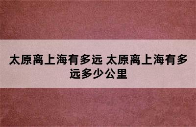 太原离上海有多远 太原离上海有多远多少公里